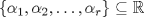 TEX: $\{\alpha_1, \alpha_2, \dots ,\alpha_r\} \subseteq \mathbb{R}$