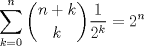 TEX: $\displaystyle \sum_{k=0}^n \binom{n+k}{k}\frac{1}{2^k}=2^n$