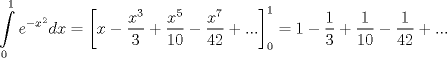 TEX: $$\int\limits_{0}^{1}{e^{-x^{2}}dx}=\left[ x-\frac{x^{3}}{3}+\frac{x^{5}}{10}-\frac{x^{7}}{42}+... \right]_{0}^{1}=1-\frac{1}{3}+\frac{1}{10}-\frac{1}{42}+...$$