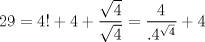 TEX: $$<br />29 = 4! + 4 + \frac{{\sqrt 4 }}<br />{{\sqrt 4 }} = \frac{4}<br />{{.4^{\sqrt 4 } }} + 4<br />$$