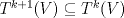 TEX: $T^{k+1}(V)\subseteq T^k(V)$