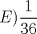 TEX: $\displaystyle E)\frac{1}{36}$