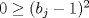 TEX: $0\geq(b_{j}-1)^{2}$