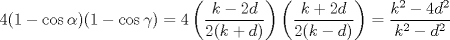 TEX: $4(1-\cos{\alpha})(1-\cos{\gamma})=4\left(\dfrac{k-2d}{2(k+d)}\right)\left(\dfrac{k+2d}{2(k-d)}\right)=\dfrac{k^{2}-4d^{2}}{k^{2}-d^{2}}$