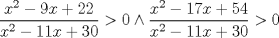 TEX: $$<br />\frac{{x^2  - 9x + 22}}<br />{{x^2  - 11x + 30}} > 0 \wedge \frac{{x^2  - 17x + 54}}<br />{{x^2  - 11x + 30}} > 0<br />$$