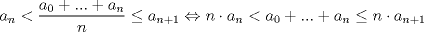 TEX: $a_n<\displaystyle\frac{a_0+...+a_n}{n}\leq a_{n+1}\Leftrightarrow n\cdot a_n<a_0+...+a_n\leq n\cdot a_{n+1}$