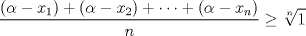 TEX: \( \displaystyle \frac{ (\alpha -x_1) + (\alpha -x_2) + \dots + (\alpha -x_n) }{n} \geq \sqrt[n]{1} \)