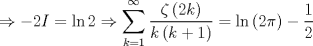 TEX: $$\Rightarrow -2I=\ln 2\Rightarrow \sum\limits_{k=1}^{\infty }{\frac{\zeta \left( 2k \right)}{k\left( k+1 \right)}}=\ln \left( 2\pi  \right)-\frac{1}{2}$$