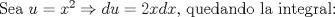 TEX: Sea $u=x^2\Rightarrow du=2xdx$, quedando la integral: