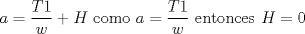 TEX: $a=\dfrac{T1}{w}+H$ como $a=\dfrac{T1}{w}$ entonces $H=0$