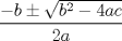 TEX: % MathType!MTEF!2!1!+-<br />% feaafiart1ev1aaatCvAUfeBSjuyZL2yd9gzLbvyNv2CaerbuLwBLn<br />% hiov2DGi1BTfMBaeXatLxBI9gBaerbd9wDYLwzYbItLDharqqtubsr<br />% 4rNCHbGeaGqiVu0Je9sqqrpepC0xbbL8F4rqqrFfpeea0xe9Lq-Jc9<br />% vqaqpepm0xbba9pwe9Q8fs0-yqaqpepae9pg0FirpepeKkFr0xfr-x<br />% fr-xb9adbaqaaeGaciGaaiaabeqaamaabaabaaGcbaWaaSaaaeaacq<br />% GHsislcaWGIbGaeyySae7aaOaaaeaacaWGIbWaaWbaaSqabeaacaaI<br />% YaaaaOGaeyOeI0IaaGinaiaadggacaWGJbaaleqaaaGcbaGaaGOmai<br />% aadggaaaaaaa!40D9!<br />\[<br />\frac{{ - b \pm \sqrt {b^2  - 4ac} }}{{2a}}<br />\]