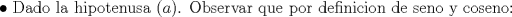 TEX: $\bullet$ Dado la hipotenusa ($a$). Observar que por definicion de seno y coseno: