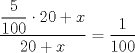 TEX: $\displaystyle\frac{\displaystyle\frac{5}{100} \cdot 20 +x}{20 + x} = \frac{1}{100}$