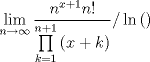 TEX: $$\mathop {\lim }\limits_{n \to \infty } \frac{{n^{x + 1} n!}}{{\prod\limits_{k = 1}^{n + 1} {\left( {x + k} \right)} }}/\ln \left( {} \right)$$