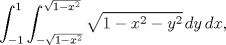 TEX: $$\int_{ - 1}^1 {\int_{ - \sqrt {1 - x^2 } }^{\sqrt {1 - x^2 } } {\sqrt {1 - x^2  - y^2 } \,dy\,dx} },$$