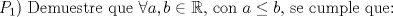 TEX: $P_1$) Demuestre que $\forall a,b \in \mathbb{R}$, con $a \le b$, se cumple que: