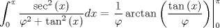 TEX: $$\int_0^\pi  {\frac{{\sec ^2 \left( x \right)}}{{\varphi ^2  + \tan ^2 \left( x \right)}}dx}  = \left. {\frac{1}{\varphi }\arctan \left( {\frac{{\tan \left( x \right)}}{\varphi }} \right)} \right|_0^\pi$$