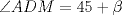 TEX: $\angle ADM= 45+ \beta$