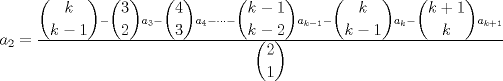 TEX: $a_{2}=\frac{\dbinom{k}{k-1}-\dbinom{3}{2}a_{3}-\dbinom{4}{3}a_{4}-\cdot\cdot\cdot-\dbinom{k-1}{k-2}a_{k-1}-\dbinom{k}{k-1}a_{k}-\dbinom{k+1}{k}a_{k+1}}{\dbinom{2}{1}}$