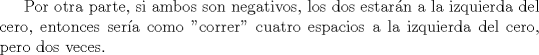 TEX: Por otra parte, si ambos son negativos, los dos estarn a la izquierda del cero, entonces sera como "correr" cuatro espacios a la izquierda del cero, pero dos veces.