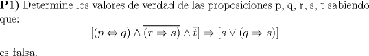 TEX: <br />\noindent \textbf{P1)} Determine los valores de verdad de las proposiciones p, q, r, s, t sabiendo que: $$[(p\Leftrightarrow q) \wedge \overline{(r \Rightarrow s)} \wedge \overline{t}] \Rightarrow [s\vee (q \Rightarrow s)]$$ es falsa.