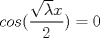 TEX: $\displaystyle cos(\frac{\sqrt{\lambda }x}{2})=0$