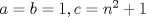 TEX: $a=b=1,c=n^2+1$