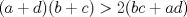 TEX: $(a+d)(b+c)>2(bc+ad)$