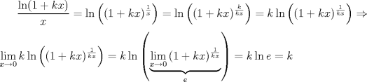 TEX: <br />$\displaystyle \frac{\ln(1+kx)}{x}=\ln\left((1+kx)^\frac{1}{x}\right)=\ln\left((1+kx)^\frac{k}{kx}\right)=k\ln\left((1+kx)^\frac{1}{kx}\right) \Rightarrow$\\ \\<br />$\underset{x\to 0}{\mathop{\lim}}\, k\ln{\left((1+kx)^\frac{1}{kx}\right)}=k\ln\left({\underbrace{\underset{x\to 0}{\mathop{\lim}}\, (1+kx)^\frac{1}{kx}}_{e}}\right)=k\ln{e}=k$<br />