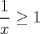 TEX: $\displaystyle \frac{1}{x}\le 1$