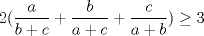 TEX: \[<br />2(\frac{a}{{b + c}} + \frac{b}{{a + c}} + \frac{c}{{a + b}}) \ge 3<br />\]<br />