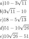 TEX: \[<br />\begin{gathered}<br />  a)10 - 3\sqrt {11}  \hfill \\<br />  b)3\sqrt {11}  - 10 \hfill \\<br />  c)18 - 5\sqrt {13}  \hfill \\<br />  d)51 - 10\sqrt {26}  \hfill \\<br />  e)10\sqrt {26}  - 51 \hfill \\ <br />\end{gathered} <br />\]<br />