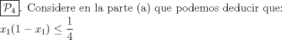 TEX: $\boxed{\mathcal{P}_4}$. Considere en la parte (a) que podemos deducir que:<br /><br />$x_1(1-x_1)\le\dfrac{1}{4}$