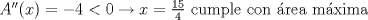 TEX: $A''(x)=-4<0\rightarrow x=\frac{15}{4}$ cumple con rea mxima