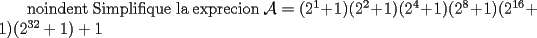 TEX:  \ noindent Simplifique la exprecion  $\mathcal  {A}=(2^1+1)(2^2+1)(2^4+1)(2^8+1)(2^{16}+1)(2^{32}+1)+1$