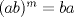 TEX: $(ab)^{m}=ba$