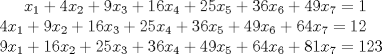 TEX: $ x_{1}+4x_{2}+9x_{3}+16x_{4}+25x_{5}+36x_{6}+49x_{7}=1 $\\ <br /> $ 4x_{1}+9x_{2}+16x_{3}+25x_{4}+36x_{5}+49x_{6}+64x_{7}=12 $\\ <br /> $9x_{1}+16x_{2}+25x_{3}+36x_{4}+49x_{5}+64x_{6}+81x_{7}=123$ \\ <br />