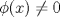 TEX: $\phi(x) \ne 0$