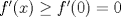 TEX: $f'(x)\ge f'(0)=0$