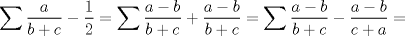 TEX: $\displaystyle \sum{\frac{a}{b+c}-\frac{1}{2}}=\sum{\frac{a-b}{b+c}+\frac{a-b}{b+c}}=\sum{\frac{a-b}{b+c}-\frac{a-b}{c+a}}=$