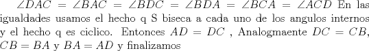 TEX: $\angle DAC=\angle BAC = \angle BDC = \angle BDA = \angle BCA = \angle ACD$ En las igualdades usamos el hecho q S biseca a cada uno de los angulos internos y el hecho q es ciclico. Entonces $AD=DC$ , Analogmaente $DC=CB$, $CB=BA$ y $BA=AD$ y finalizamos