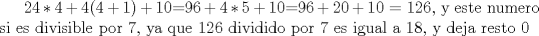 TEX: $24*4+4(4+1)+10$=$96+4*5+10$=$96+20+10$ = $126$, y este numero si es divisible por $7$, ya que $126$ dividido por $7$ es igual a $18$, y deja resto $0$