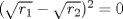 TEX: $(\sqrt{r_1}-\sqrt{r_2})^2=0$