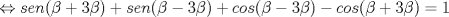 TEX: $\ \Leftrightarrow sen(\beta+3\beta)+sen(\beta-3\beta)+cos(\beta-3\beta)-cos(\beta+3\beta)=1$