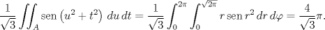 TEX: $$\frac{1}{\sqrt{3}}\iint_{A}{\operatorname{sen}\left( u^{2}+t^{2} \right)\,du}\,dt=\frac{1}{\sqrt{3}}\int_{0}^{2\pi }{\int_{0}^{\sqrt{2\pi }}{r\operatorname{sen}r^{2}\,dr}\,d\varphi }=\frac{4}{\sqrt{3}}\pi .$$