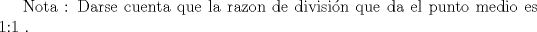 TEX: Nota : Darse cuenta que la razon de divisin que da el punto medio es 1:1 .