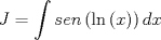 TEX: \[<br />J = \int {sen\left( {\ln \left( x \right)} \right)dx} <br />\]<br />