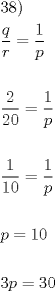 TEX: <br />\[<br />\begin{gathered}<br />  38) \hfill \\<br />  \frac{q}<br />{r} = \frac{1}<br />{p} \hfill \\<br />   \hfill \\<br />  \frac{2}<br />{{20}} = \frac{1}<br />{p} \hfill \\<br />   \hfill \\<br />  \frac{1}<br />{{10}} = \frac{1}<br />{p} \hfill \\<br />   \hfill \\<br />  p = 10 \hfill \\<br />   \hfill \\<br />  3p = 30 \hfill \\ <br />\end{gathered} <br />\]<br />