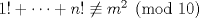 TEX: $1!+ \dots +n! \not \equiv m^2 \pmod{10}$