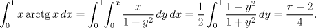 TEX: $$\int_{0}^{1}{x\operatorname{arctg}x\,dx}=\int_{0}^{1}\!{\int_{0}^{x}{\frac{x}{1+y^{2}}\,dy}\,dx}=\frac{1}{2}\int_{0}^{1}{\frac{1-y^{2}}{1+y^{2}}\,dy}=\frac{\pi -2}{4}.$$